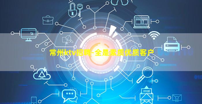 常州ktv招聘-全是素质优质客户